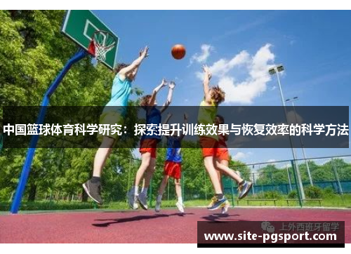 中国篮球体育科学研究：探索提升训练效果与恢复效率的科学方法