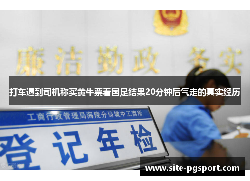打车遇到司机称买黄牛票看国足结果20分钟后气走的真实经历