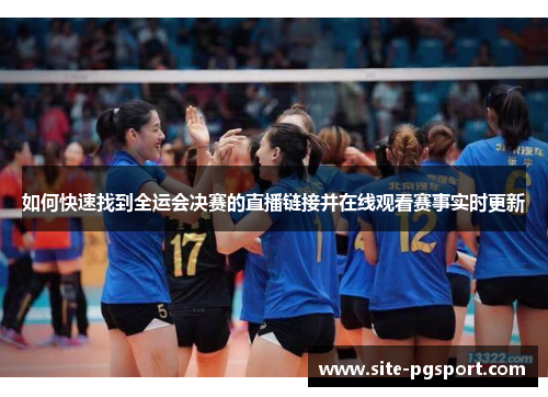 如何快速找到全运会决赛的直播链接并在线观看赛事实时更新