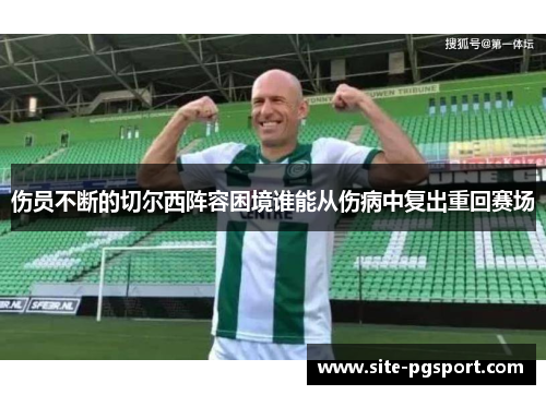 伤员不断的切尔西阵容困境谁能从伤病中复出重回赛场