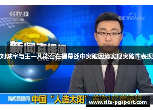 刘诚宇与王一凡能否在揭幕战中突破困境实现突破性表现