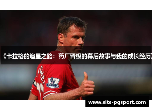 《卡拉格的追星之路：药厂晋级的幕后故事与我的成长经历》