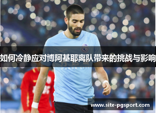 如何冷静应对博阿基耶离队带来的挑战与影响