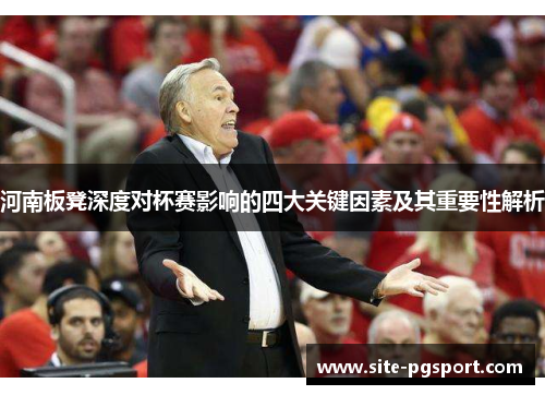 河南板凳深度对杯赛影响的四大关键因素及其重要性解析