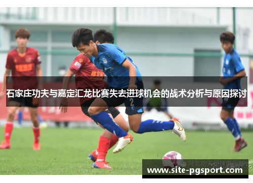 石家庄功夫与嘉定汇龙比赛失去进球机会的战术分析与原因探讨