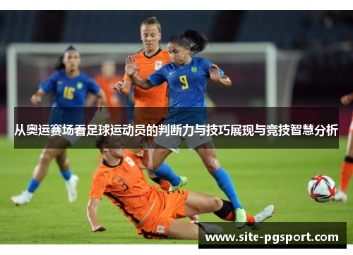 从奥运赛场看足球运动员的判断力与技巧展现与竞技智慧分析