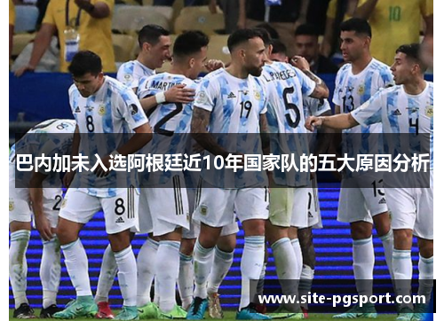 巴内加未入选阿根廷近10年国家队的五大原因分析