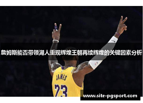 詹姆斯能否带领湖人重现辉煌王朝再续辉煌的关键因素分析 詹姆斯能否带领湖人重现辉煌王朝再续辉煌的关键因素分析