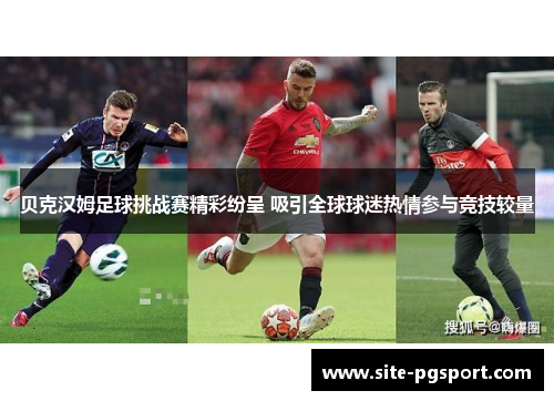 贝克汉姆足球挑战赛精彩纷呈 吸引全球球迷热情参与竞技较量