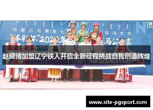 赵健博加盟辽宁铁人开启全新征程挑战自我创造辉煌