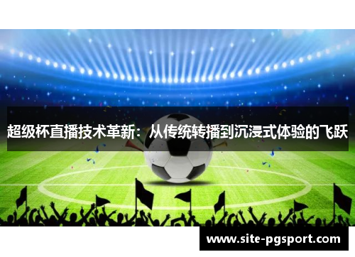 超级杯直播技术革新：从传统转播到沉浸式体验的飞跃