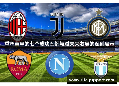 重塑意甲的七个成功案例与对未来发展的深刻启示 重塑意甲的七个成功案例与对未来发展的深刻启示