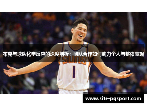 布克与球队化学反应的深度剖析：团队合作如何助力个人与整体表现