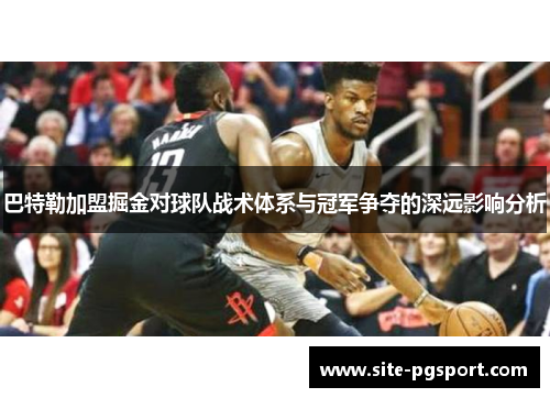 巴特勒加盟掘金对球队战术体系与冠军争夺的深远影响分析