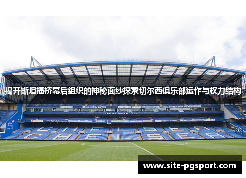 揭开斯坦福桥幕后组织的神秘面纱探索切尔西俱乐部运作与权力结构