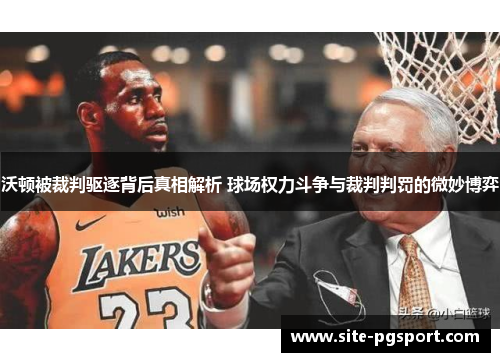 沃顿被裁判驱逐背后真相解析 球场权力斗争与裁判判罚的微妙博弈